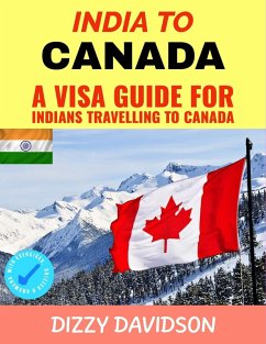 India To Canada: A Visa Guide For Indians Traveling To Canada (Visa Guide Canada, For Visitors , Workers & Permanent Residents, #2) (eBook, ePUB) - Davidson, Dizzy