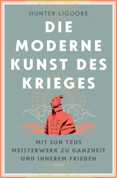 Die moderne Kunst des Krieges. Mit Sun Tsus Meisterwerk zu Ganzheit und innerem Frieden (eBook, ePUB) Die moderne Kunst des Krieges. Mit Sun Tsus Meisterwerk zu Ganzheit und innerem Frieden (eBook, ePUB)