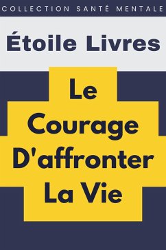 Le Courage D'affronter La Vie (Collection Santé Mentale, #5) (eBook, ePUB) - Livres, Étoile