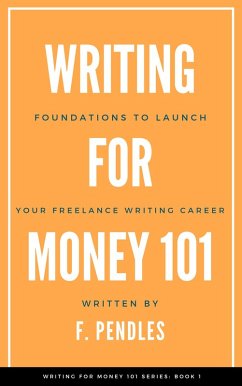 Foundations to Launch Your Freelance Writing Career (Writing for Money 101) (eBook, ePUB) - Pendles, F.