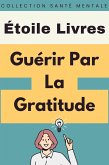 Guérir Par La Gratitude (Collection Santé Mentale, #2) (eBook, ePUB)