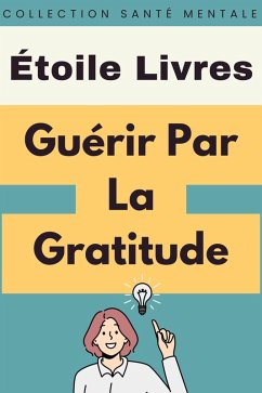 Guérir Par La Gratitude (Collection Santé Mentale, #2) (eBook, ePUB) - Livres, Étoile
