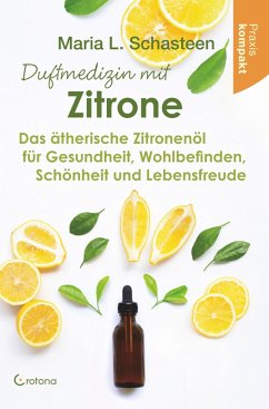 Duftmedizin mit Zitrone: Das ätherische Zitronenöl für Gesundheit, Wohlbefinden, Schönheit und Lebensfreude - Praxis kompakt (eBook, ePUB) - Schasteen, Maria L.