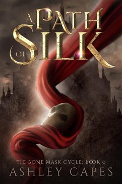 A Path of Silk (The Bone Mask Cycle, #0) (eBook, ePUB) - Capes, Ashley