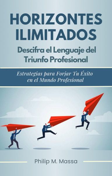 Horizontes ilimitados. Descifra el lenguaje del triunfo profresional (Economia y Negocios) (eBook, ePUB)