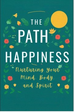 The Path to Happiness: Nurturing Your Mind, Body, and Spirit (Healthy Lifestyle, #3) (eBook, ePUB) - Moss, Adelle Louise