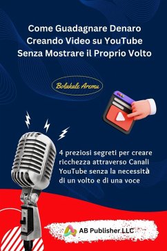 Cover Come Guadagnare Denaro Creando Video su YouTube Senza Mostrare il Proprio Volto (eBook, ePUB)