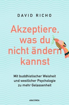 Akzeptiere, was du nicht ändern kannst. Mit buddhistischer Weisheit und westlicher Psychologie zu mehr Gelassenheit (eBook, ePUB) - Richo, Ph. D.