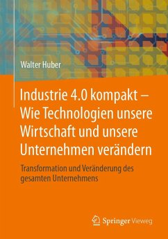 Industrie 4.0 kompakt - Wie Technologien unsere Wirtschaft und unsere Unternehmen verändern - Huber, Walter
