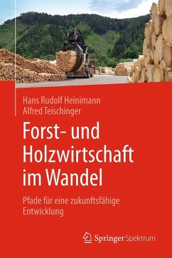 Forst- und Holzwirtschaft im Wandel - Heinimann, Hans Rudolf;Teischinger, Alfred