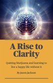 A Rise to Clarity - A Guide to Quitting Marijuana and Learning to Live a Happy Life Without It (eBook, ePUB)