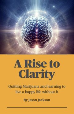 Cover A Rise to Clarity - A Guide to Quitting Marijuana and Learning to Live a Happy Life Without It (eBook, ePUB)