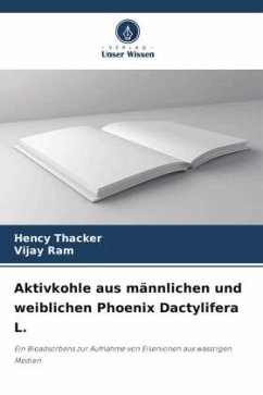 Aktivkohle aus männlichen und weiblichen Phoenix Dactylifera L. - Thacker, Hency;Ram, Vijay