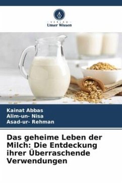 Das geheime Leben der Milch: Die Entdeckung ihrer Überraschende Verwendungen - Abbas, Kainat;Nisa, Alim-un-;Rehman, Asad-ur-