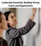 Leadership Essentials: Building Strong Teams and Organizations (eBook, ePUB) Leadership Essentials: Building Strong Teams and Organizations (eBook, ePUB)