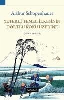 Yeterli Temel Ilkesinin Dörtlü Kökü Üzerine - Schopenhauer, Arthur