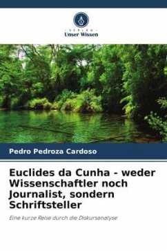 Euclides da Cunha - weder Wissenschaftler noch Journalist, sondern Schriftsteller - Cardoso, Pedro Pedroza