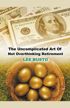 The Uncomplicated Art of Not Overthinking Retirement - Busto, Lee