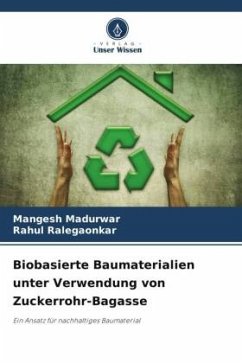 Biobasierte Baumaterialien unter Verwendung von Zuckerrohr-Bagasse - Madurwar, Mangesh;Ralegaonkar, Rahul