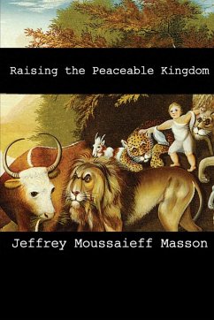 Raising the Peaceable Kingdom - Moussaieff Masson, Jeffery