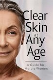 Clear Skin at Any Age: A Guide for Mature Women (Glowing Skin Solutions, #1) (eBook, ePUB) Clear Skin at Any Age: A Guide for Mature Women (Glowing Skin Solutions, #1) (eBook, ePUB)