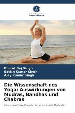 Die Wissenschaft des Yoga: Auswirkungen von Mudras, Bandhas und Chakras - Singh, Bharat Raj;Singh, Satish Kumar;Singh, Ajay Kumar