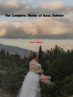 The Complete Works of Isaac Asimov (eBook, ePUB) - Isaac Asimov