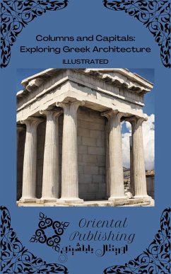 Columns and Capitals Exploring Greek Architecture (eBook, ePUB) - Publishing, Oriental