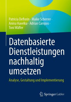 Datenbasierte Dienstleistungen nachhaltig umsetzen (eBook, PDF) - Deflorin, Patricia; Scherrer, Maike; Havelka, Anina; Campos, Adrian; Wäfler, Toni