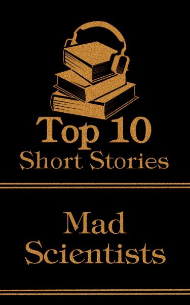 The Top 10 Short Stories - Mad Scientists (eBook, ePUB) The Top 10 Short Stories - Mad Scientists (eBook, ePUB)