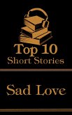 The Top 10 Short Stories - Sad Love (eBook, ePUB) The Top 10 Short Stories - Sad Love (eBook, ePUB)