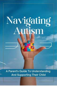 Cover Navigating Autism: A Parent's Guide To Understanding And Supporting Their Child (eBook, ePUB)
