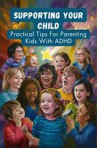 Supporting Your Child: Practical Tips For Parenting Kids With ADHD (eBook, ePUB) Supporting Your Child: Practical Tips For Parenting Kids With ADHD (eBook, ePUB)