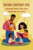 Raising Confident Kids: Empowering Parents With Tools For Building Self-Esteem (eBook, ePUB)