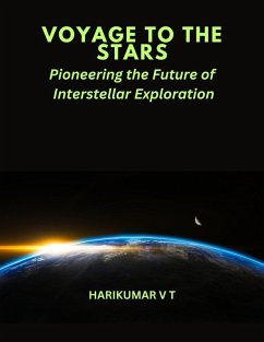 VOYAGE TO THE STARS :Pioneering the Future of Interstellar Exploration (eBook, ePUB) - T, Harikumar V