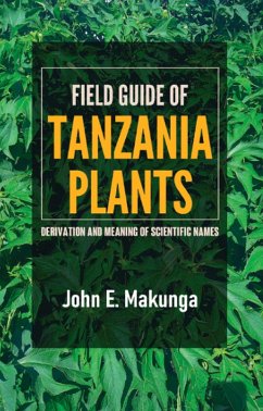 Field Guide of Tanzania Plants: Derivation and Meaning of Scientific Names (eBook, ePUB) - Makunga, John Field Guide of Tanzania Plants: Derivation and Meaning of Scientific Names (eBook, ePUB) - Makunga, John