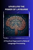 Unveiling the Power of Language: A Practical Approach to Natural Language Processing (eBook, ePUB)