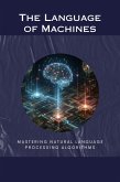 The Language of Machines: Mastering Natural Language Processing Algorithms (eBook, ePUB)
