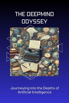 The DeepMind Odyssey: Journeying into the Depths of Artificial Intelligence (eBook, ePUB) - Sheldon, Morgan David