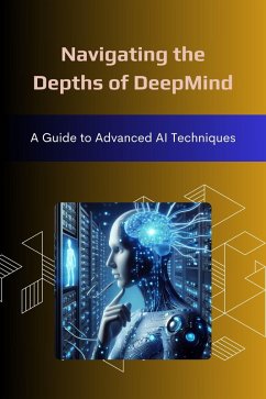 Navigating the Depths of DeepMind: A Guide to Advanced AI Techniques (eBook, ePUB) - Sheldon, Morgan David
