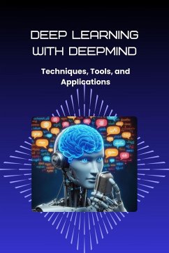 Deep Learning with DeepMind: Techniques, Tools, and Applications (eBook, ePUB) - Sheldon, Morgan David