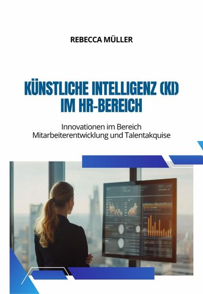Künstliche Intelligenz (KI) im HR-Bereich (eBook, ePUB) Künstliche Intelligenz (KI) im HR-Bereich (eBook, ePUB)