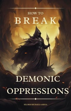 How To Break Demonic Oppressions (eBook, ePUB) - Michaels-Amega, Selorm