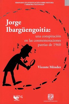 Jorge Ibargüengoitia: una conspiración en las conmemoraciones patrias de 1960 (eBook, ePUB) - Méndez de la Paz Pérez, Vicente