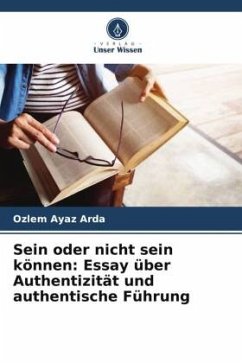 Sein oder nicht sein können: Essay über Authentizität und authentische Führung - Ayaz Arda, Ozlem
