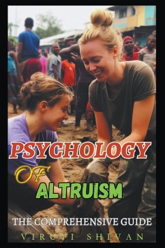 Psychology of Altruism - The Comprehensive Guide - Shivan, Viruti