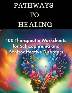 Pathways to Healing-100 Therapeutic Worksheets for Schizophrenia and Schizoaffective Disorders - Gregory, Joann Rose