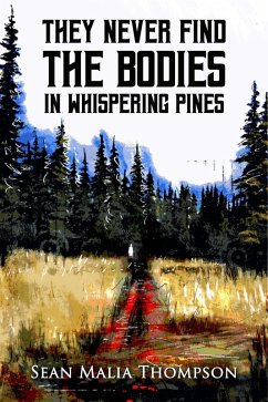 They Never Find the Bodies in Whispering Pines (eBook, ePUB) - Thompson, Sean M.; Thompson, Sean Malia