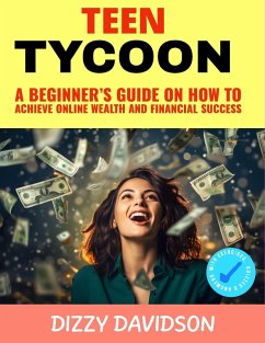 Teen Tycoon: A Beginner's Guide on How to Achieve Online Wealth and Business Success (Teens Can Make Money Online, #5) (eBook, ePUB) - Davidson, Dizzy