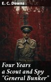 Four Years a Scout and Spy &quote;General Bunker&quote; (eBook, ePUB)